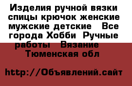 Изделия ручной вязки спицы,крючок,женские,мужские,детские - Все города Хобби. Ручные работы » Вязание   . Тюменская обл.